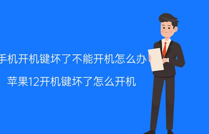 手机开机键坏了不能开机怎么办 苹果12开机键坏了怎么开机？